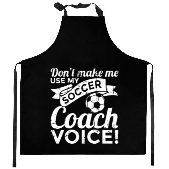 Don't Make Me Use My Soccer Coach Voice Kitchen Aprons