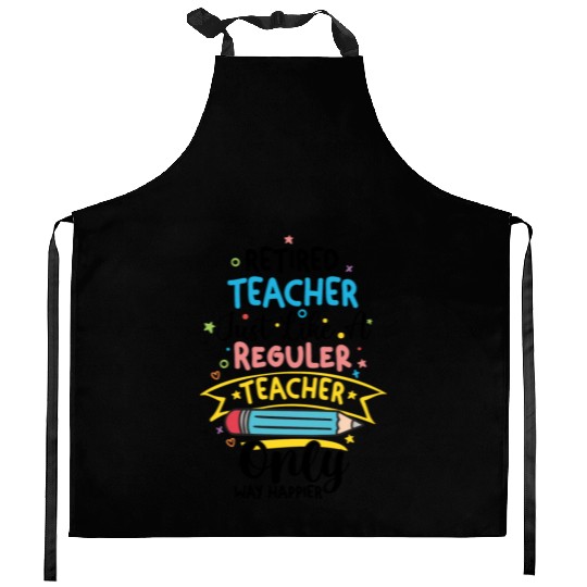 Retired Teacher Just Like A Regular Teacher Kitchen Aprons