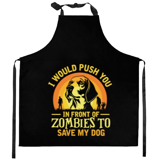 I Push You In Front Of Zombies To Save My dog Kitchen Aprons