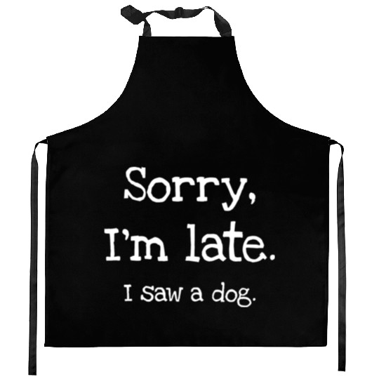 Sorry I'm Late I Saw A Dog Kitchen Aprons