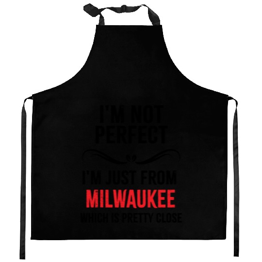i'm not perfect i'm just from MILWAUKEE Kitchen Aprons