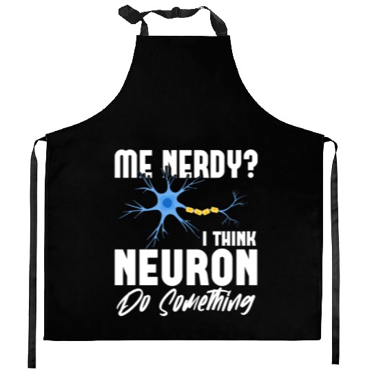 Me Nerdy? I Think Neuron Do Something Neuroscience Kitchen Aprons