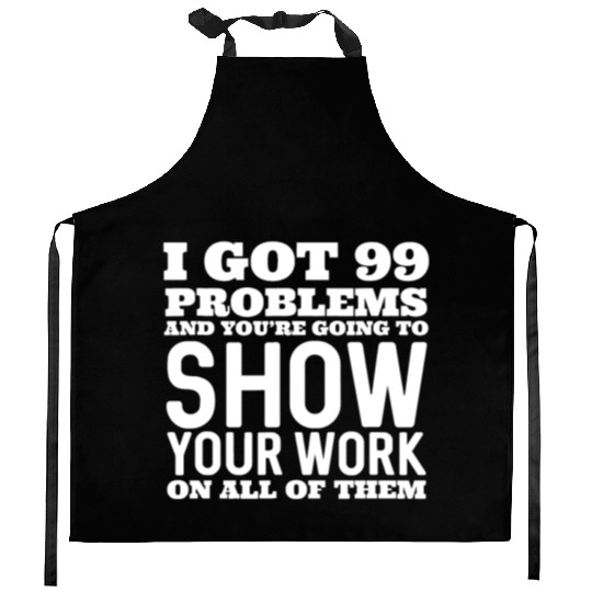 I Got 99 Problems And You're Going To Show Kitchen Aprons