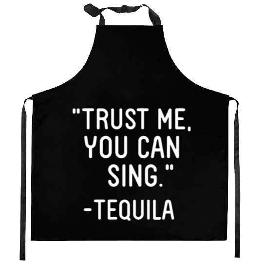 Trust Me You Can Sing - Tequila Kitchen Aprons