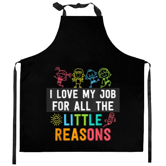 I love my job for all the little reasons Techer Kitchen Aprons