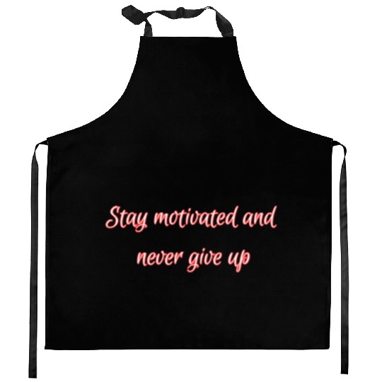 Stay motivated and never give up. Kitchen Aprons