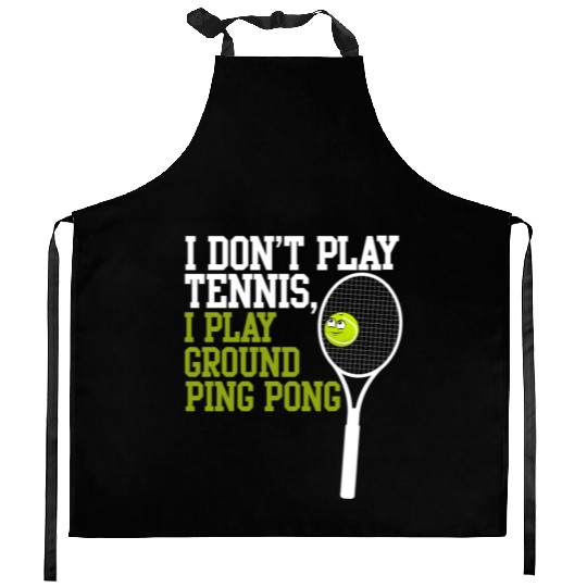 I Don't Play Tennis I Play Ground Ping Pong Kitchen Aprons