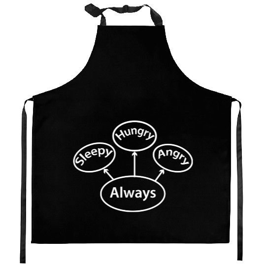 Always Sleepy Hungry Angry Kitchen Aprons