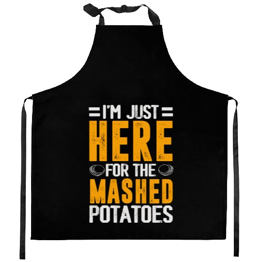 I'm Just Here For The mashed potatoes Kitchen Aprons