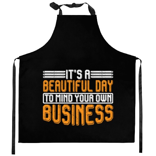 It's A Beautiful Day To Mind Your Own Business 7 Kitchen Aprons