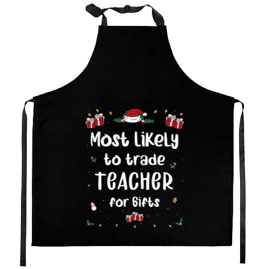 Most Likely To Trade Teacher For Gifts Xmas Kitchen Aprons