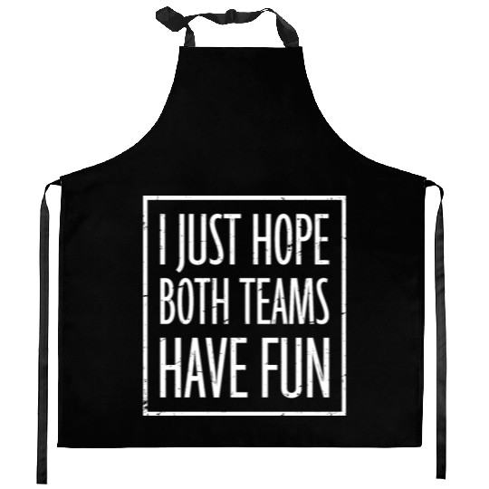 I Just Hope Both Teams Have Fun Funny Sport Saying Kitchen Aprons