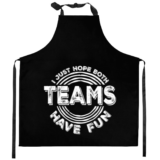 I Just Hope Both Teams Have Fun Funny Sport Saying Kitchen Aprons