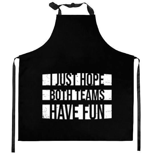 I Just Hope Both Teams Have Fun Funny Sport Saying Kitchen Aprons