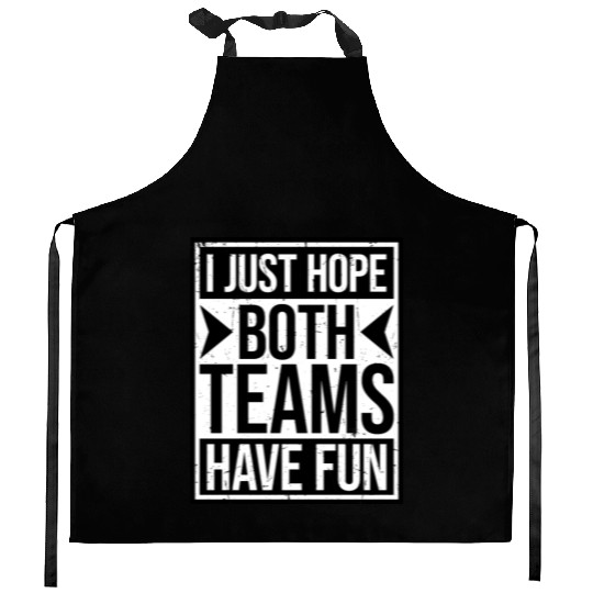 I Just Hope Both Teams Have Fun Funny Sport Saying Kitchen Aprons
