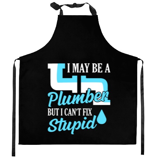 I May Be A Plumber But I Can't Fix Stupid Plumbing Kitchen Aprons