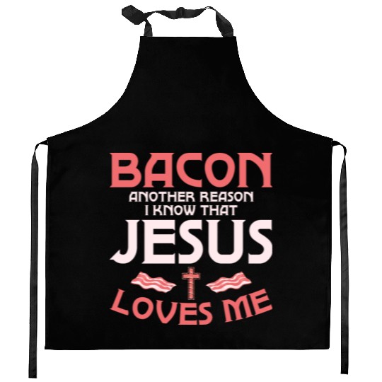 Bacon Another Reason I Know That Jesus Loves Me Kitchen Aprons