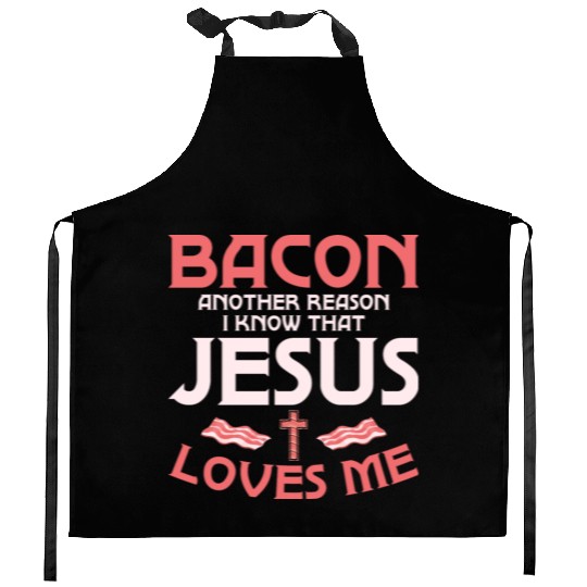 Bacon Another Reason I Know That Jesus Loves Me Kitchen Aprons