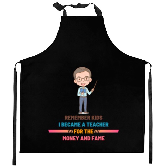 Remember Kids I Become a Teacher for the Money Kitchen Aprons