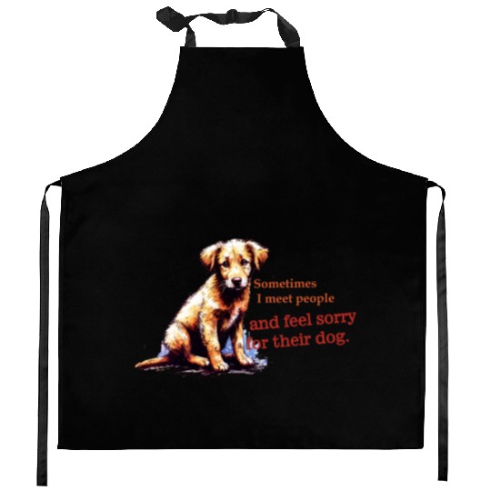 Snarky - Sometimes I feel Sorry for the Dog Kitchen Aprons