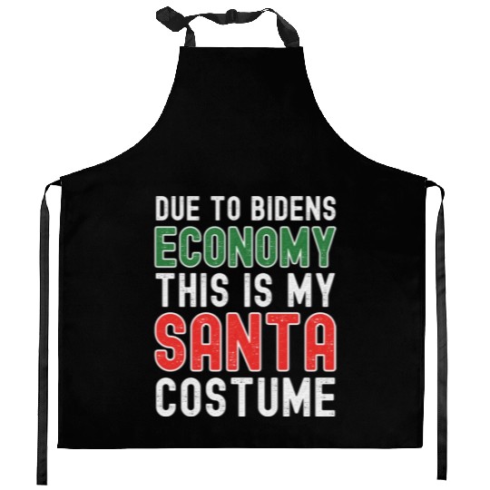 Due to Biden's Economy this is my Santa costume Kitchen Aprons