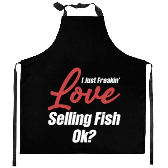 I Just Freakin' Love Selling Fish Ok? Trading Kitchen Aprons