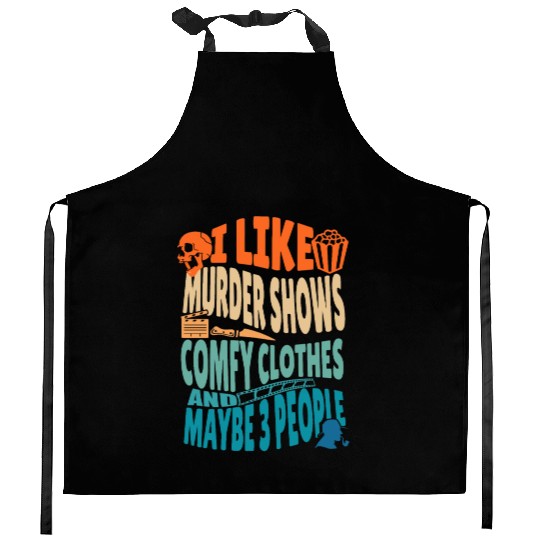 Funny I like murder shows comfy clothes and maybe Kitchen Aprons