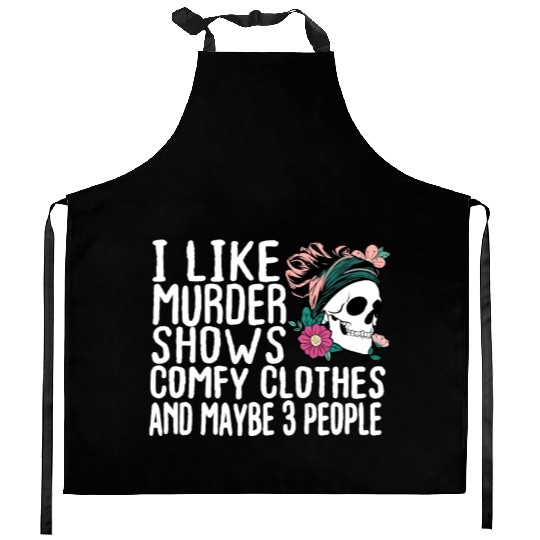 Funny I like murder shows comfy clothes and maybe Kitchen Aprons