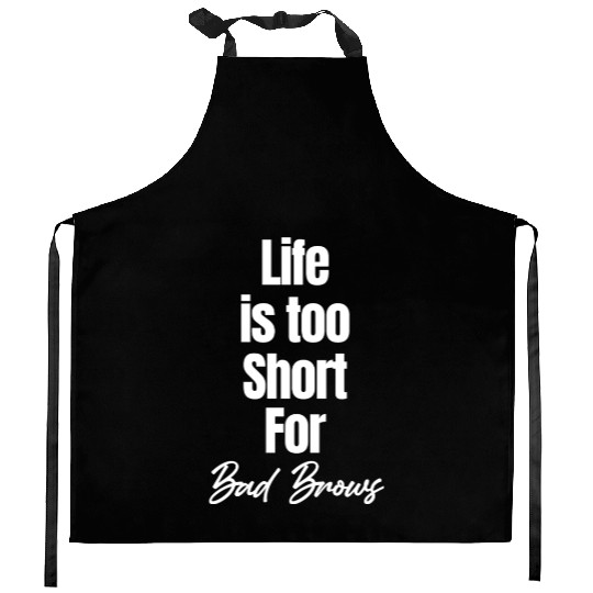 Life Is Too Short For Bad Brows Esthetician Kitchen Aprons