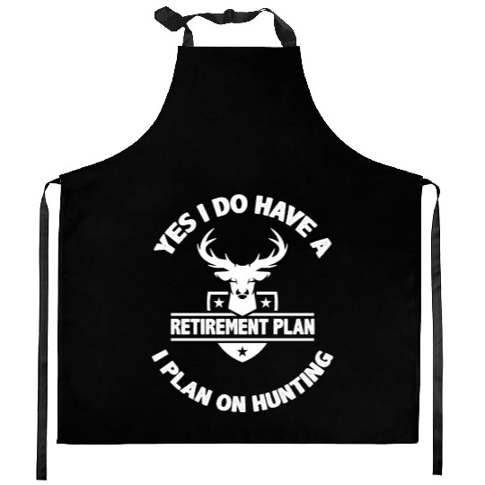 Yes I Do Have A Retirement Plan I Plan On Hunting Kitchen Aprons