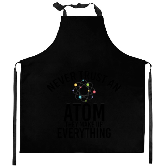 never trust an atom they make up everything Kitchen Aprons