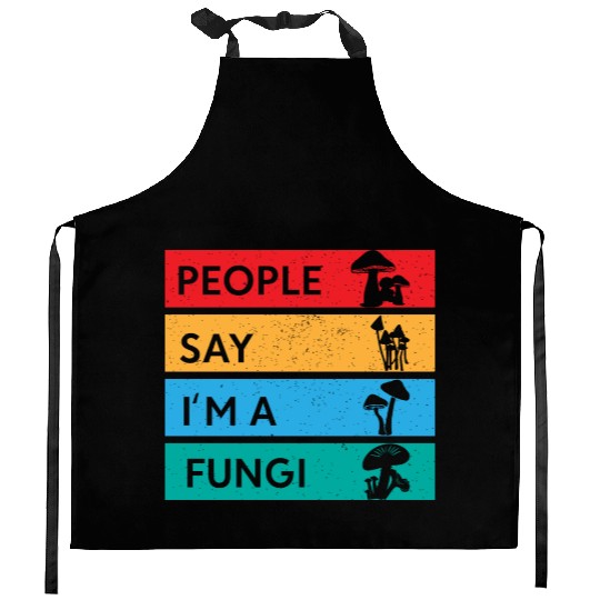 People Say I'm A Fungi Is Mushroom Kitchen Aprons