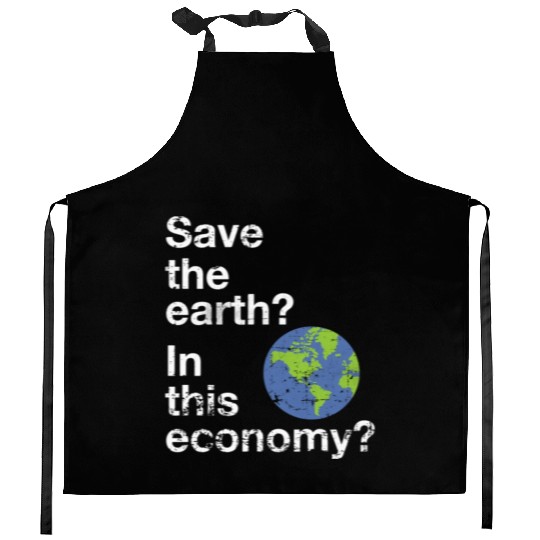 Save the earth In this economy Climate change Kitchen Aprons