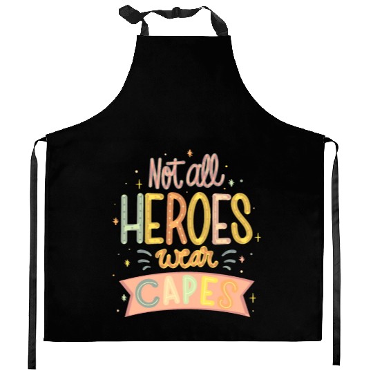 NOT ALL HEROES WEAR CAPES Kitchen Aprons
