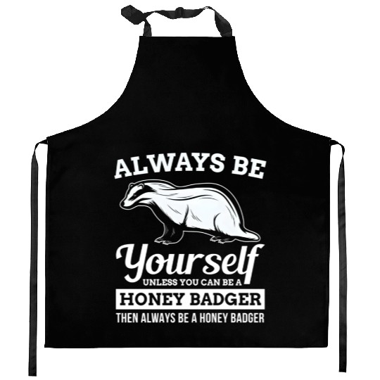 Always Be Yourself Unless You Can Be A Honey Badge Kitchen Aprons