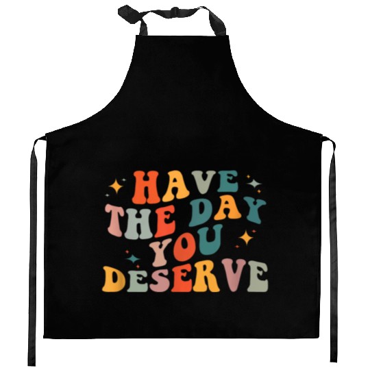 Vintage Have The Day You Deserve Kitchen Aprons