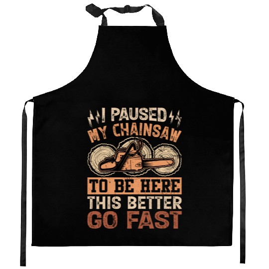 I Paused My Chainsaw To Be Here - Lumberjack Kitchen Aprons