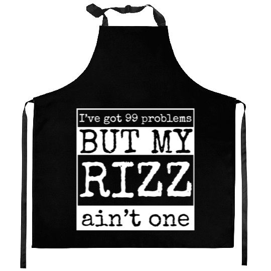 I've got 99 problems but my rizz ain't one, funny Kitchen Aprons