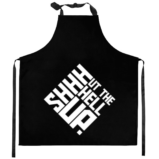 Shhh Shut The Hell Up Funny Sarcastic Joke Quote Kitchen Aprons