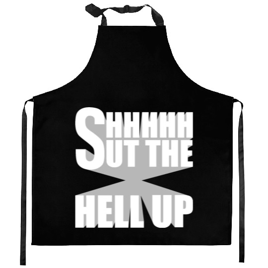 Shhh Shut The Hell Up Funny Sarcastic Joke Quote Kitchen Aprons