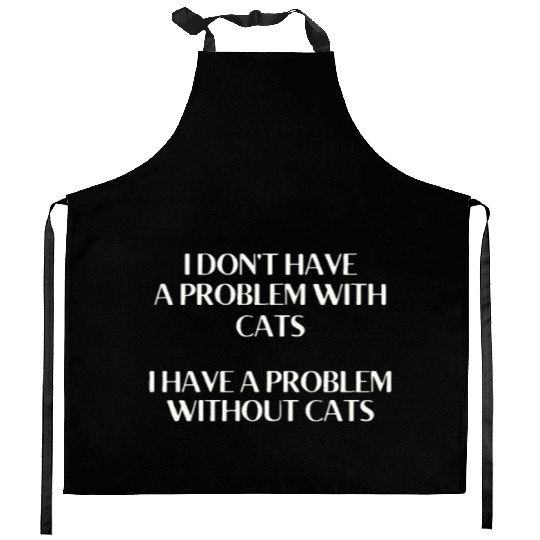 I Don't Have a Problem With Kitties But Without Ki Kitchen Aprons