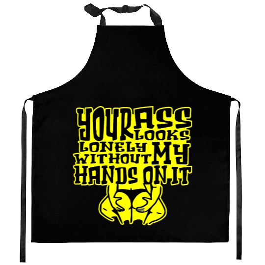 Your Ass Looks Lonely Without My Hands On It © Kitchen Aprons