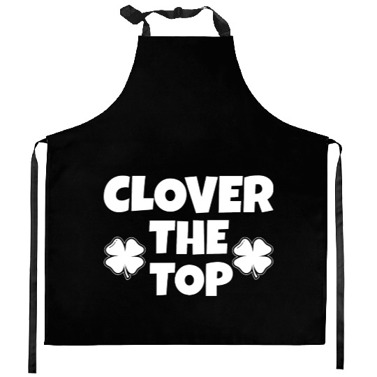 Clover the top, funny St Patricks day, shamrock Kitchen Aprons