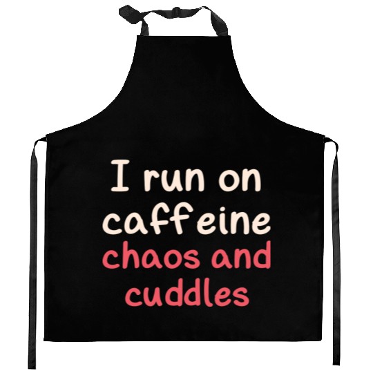 I run on caffeine chaos and cuddles Kitchen Aprons