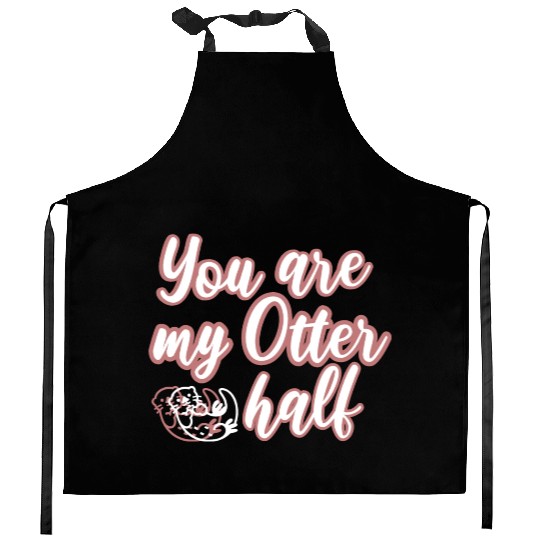 You are my Otter half Kitchen Aprons