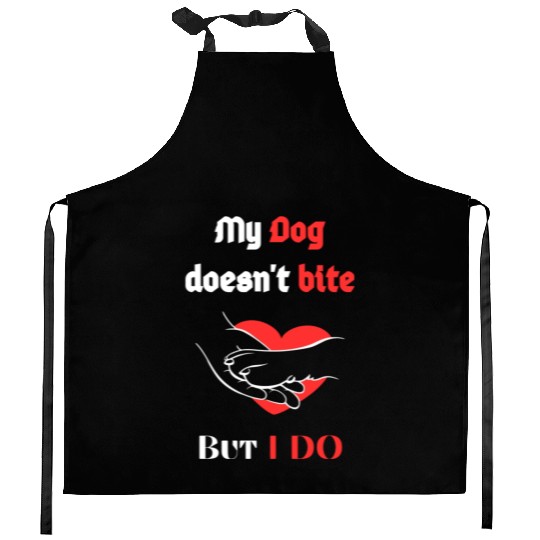 My Dog doesn't bite but I DO - I love my DOG Kitchen Aprons