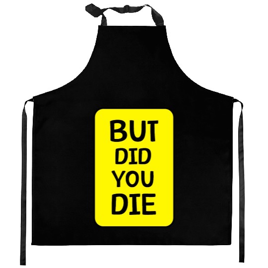 But Did You Die | Funny Meme Kitchen Aprons