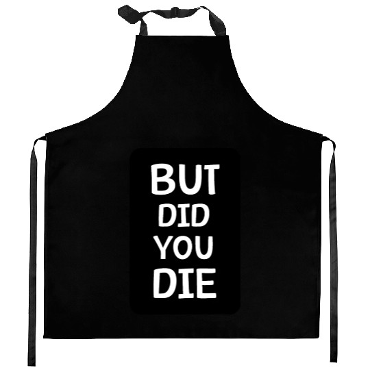 But Did You Die | Funny Meme Kitchen Aprons