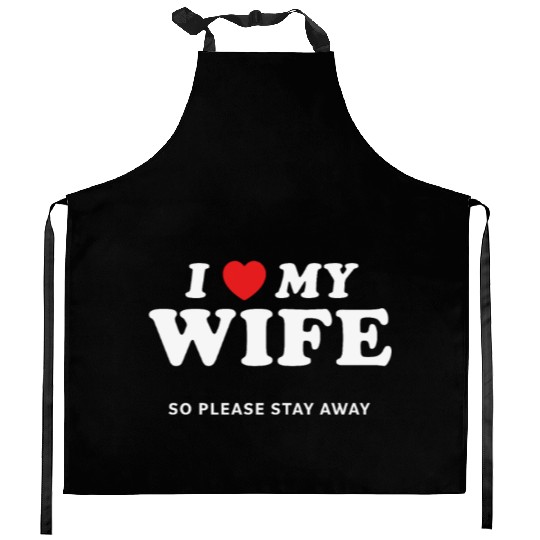I Love My Wife So Please Stay Away Kitchen Aprons