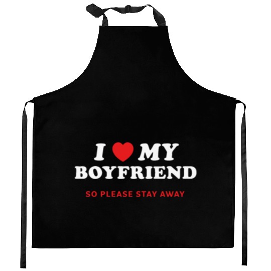 I Love My Boyfriend So Please Stay Away Kitchen Aprons